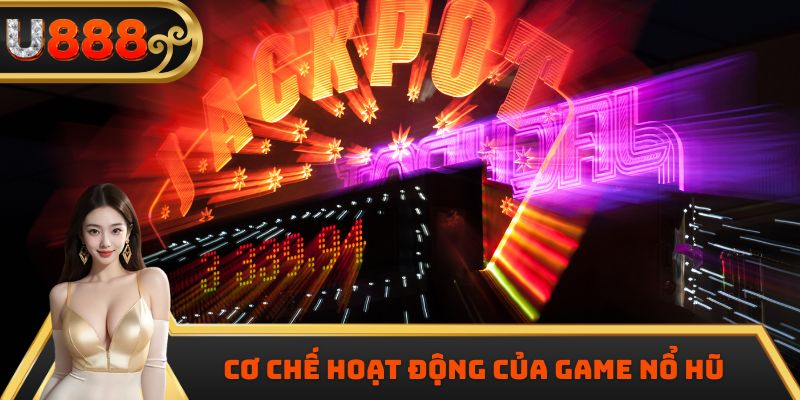 Cơ chế hoạt động của game nổ hũ