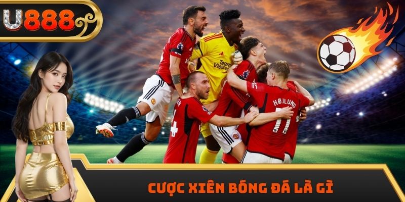Cược Xiên Bóng Đá Là Gì? Hướng Dẫn Cách Chơi Dễ Thắng