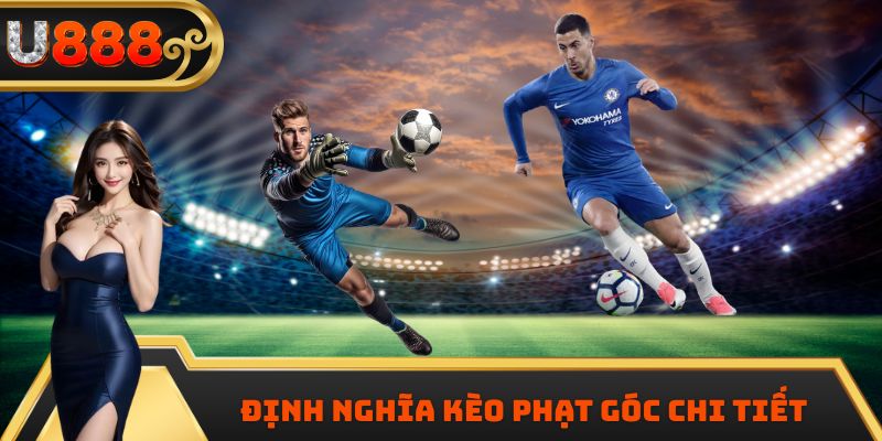 Định nghĩa kèo phạt góc chi tiết