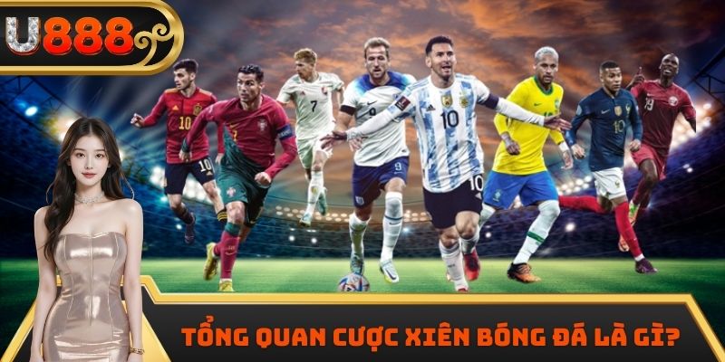 Tổng quan cược xiên bóng đá là gì?