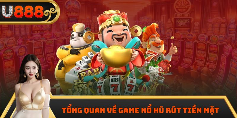 Tổng quan về game nổ hũ rút tiền mặt
