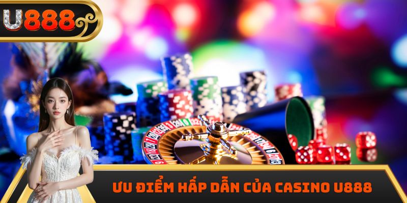Ưu điểm hấp dẫn của Casino U888